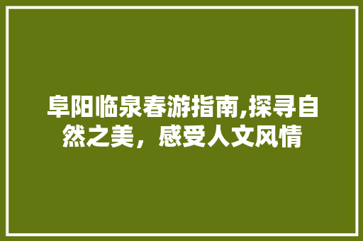 阜阳临泉春游指南,探寻自然之美，感受人文风情