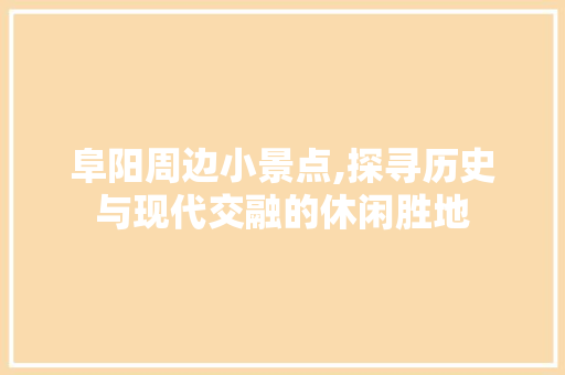 阜阳周边小景点,探寻历史与现代交融的休闲胜地