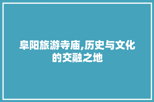 阜阳旅游寺庙,历史与文化的交融之地