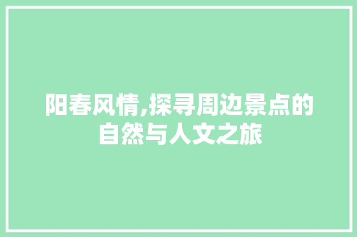 阳春风情,探寻周边景点的自然与人文之旅