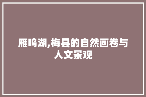 雁鸣湖,梅县的自然画卷与人文景观