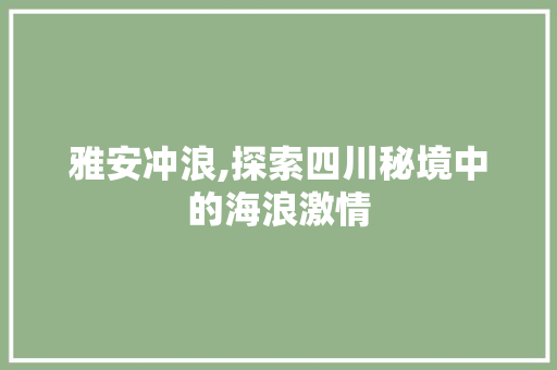 雅安冲浪,探索四川秘境中的海浪激情