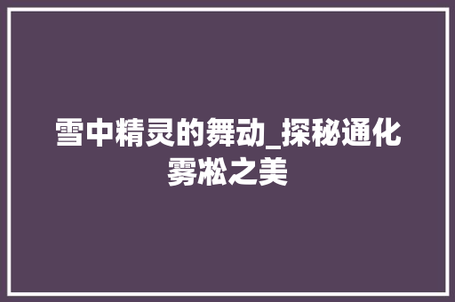 雪中精灵的舞动_探秘通化雾凇之美