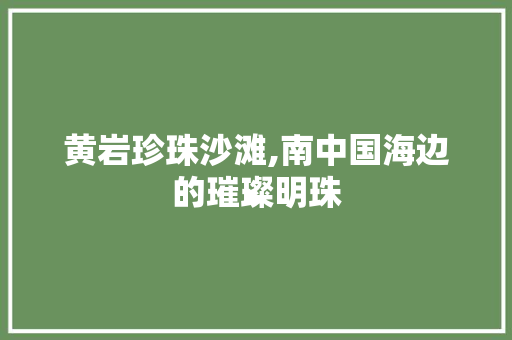 黄岩珍珠沙滩,南中国海边的璀璨明珠