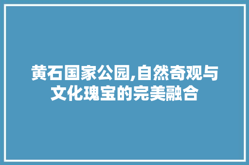 黄石国家公园,自然奇观与文化瑰宝的完美融合