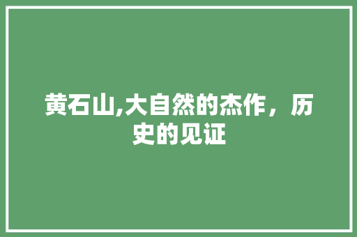 黄石山,大自然的杰作，历史的见证