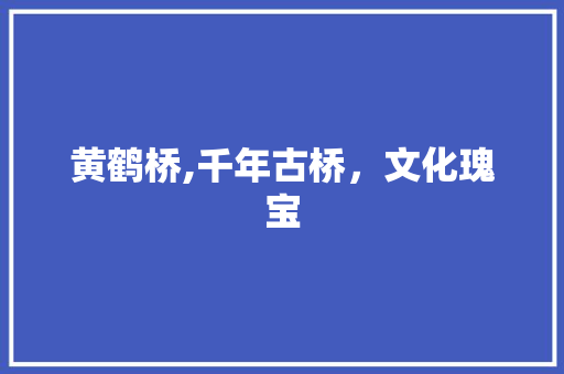 黄鹤桥,千年古桥，文化瑰宝