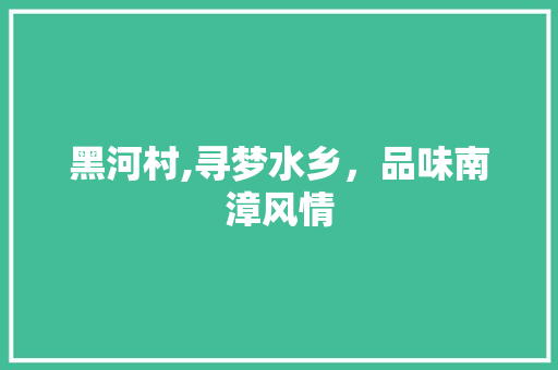 黑河村,寻梦水乡，品味南漳风情