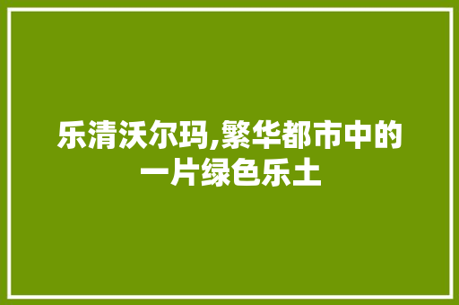 乐清沃尔玛,繁华都市中的一片绿色乐土