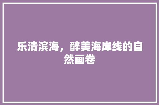 乐清滨海，醉美海岸线的自然画卷