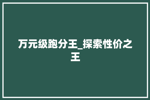 万元级跑分王_探索性价之王