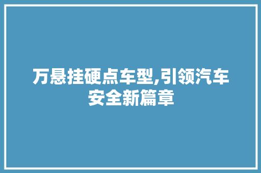 万悬挂硬点车型,引领汽车安全新篇章