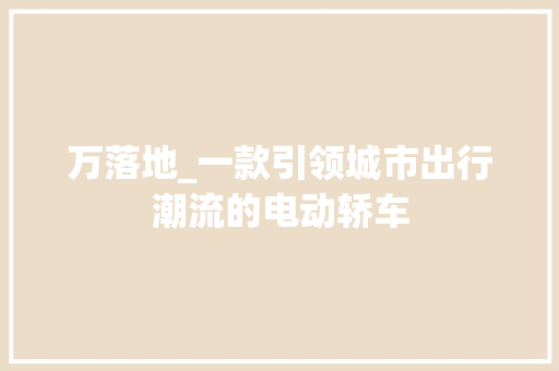 万落地_一款引领城市出行潮流的电动轿车