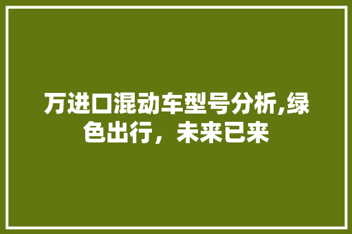 万进口混动车型号分析,绿色出行，未来已来