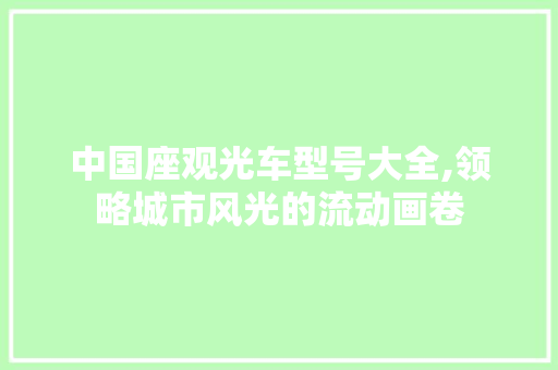 中国座观光车型号大全,领略城市风光的流动画卷