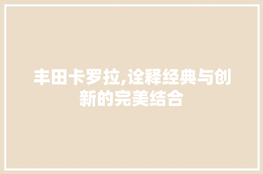 丰田卡罗拉,诠释经典与创新的完美结合