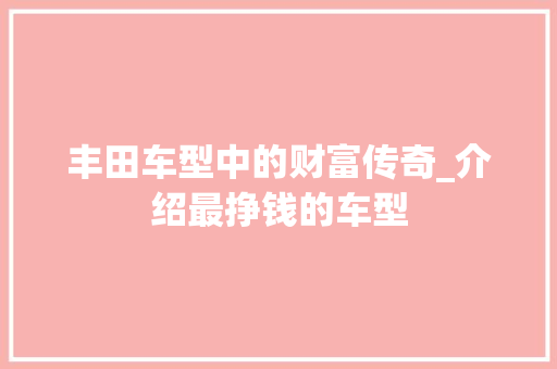 丰田车型中的财富传奇_介绍最挣钱的车型