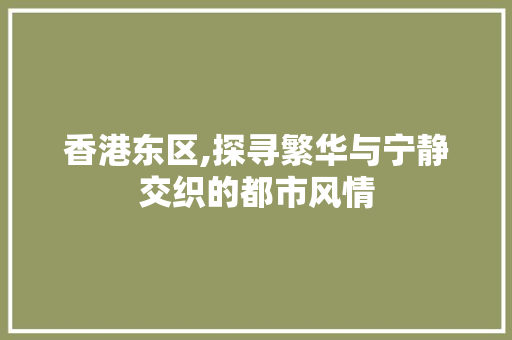 香港东区,探寻繁华与宁静交织的都市风情