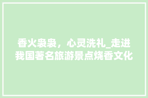 香火袅袅，心灵洗礼_走进我国著名旅游景点烧香文化