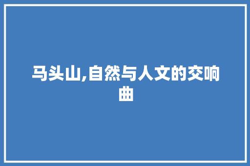 马头山,自然与人文的交响曲