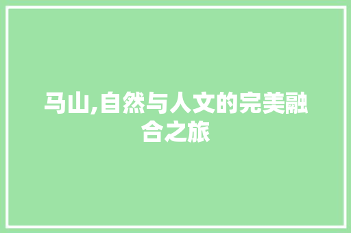 马山,自然与人文的完美融合之旅