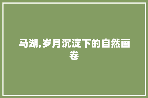 马湖,岁月沉淀下的自然画卷