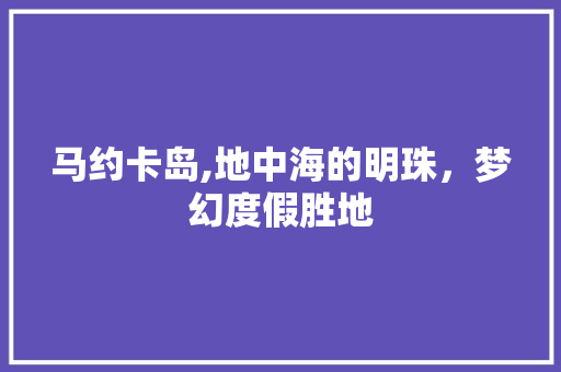 马约卡岛,地中海的明珠，梦幻度假胜地