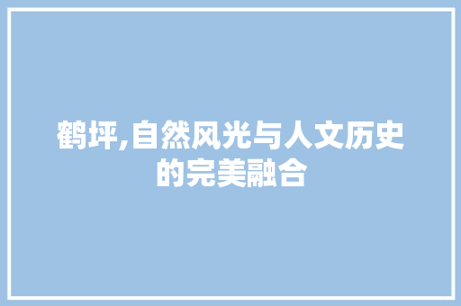 鹤坪,自然风光与人文历史的完美融合