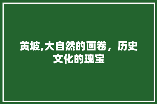 黄坡,大自然的画卷，历史文化的瑰宝