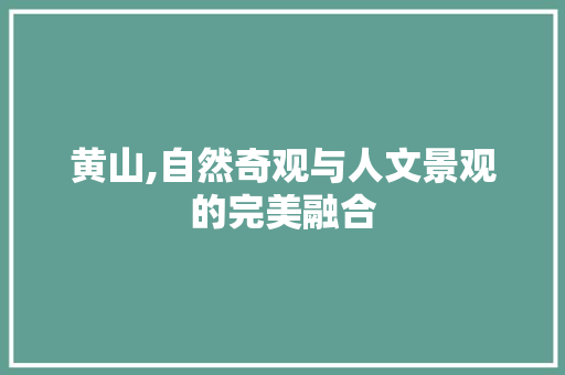 黄山,自然奇观与人文景观的完美融合