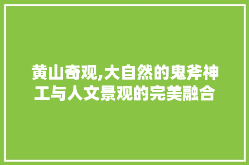 黄山奇观,大自然的鬼斧神工与人文景观的完美融合  第1张