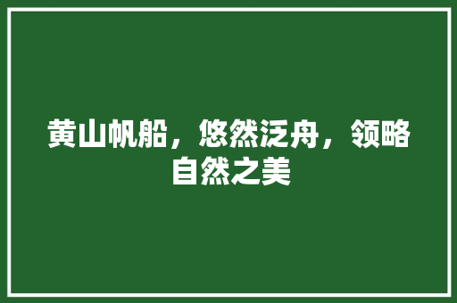 黄山帆船，悠然泛舟，领略自然之美