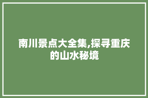 南川景点大全集,探寻重庆的山水秘境