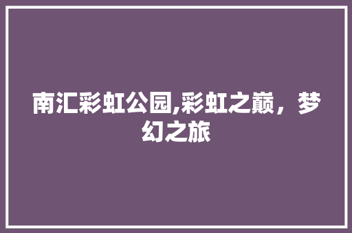 南汇彩虹公园,彩虹之巅，梦幻之旅