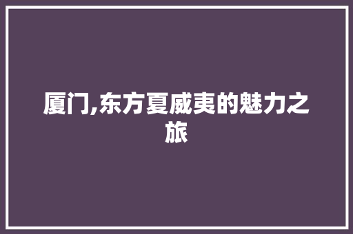 厦门,东方夏威夷的魅力之旅