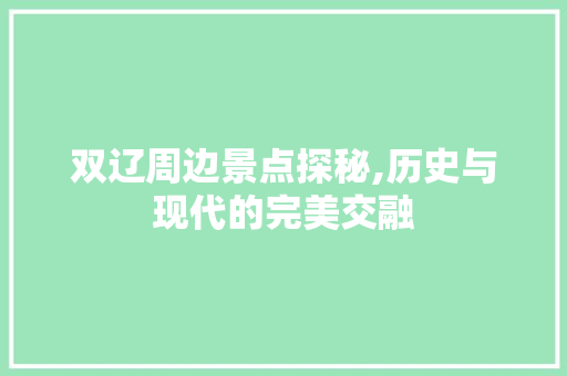 双辽周边景点探秘,历史与现代的完美交融