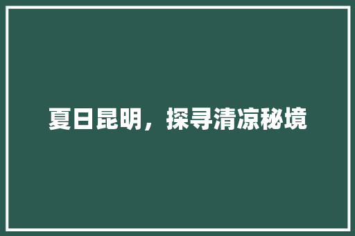 夏日昆明，探寻清凉秘境