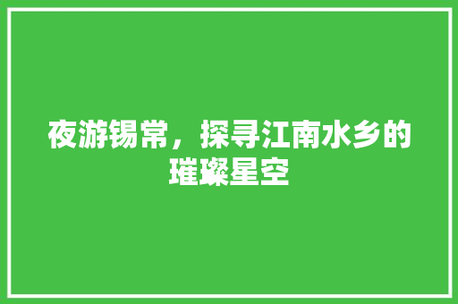 夜游锡常，探寻江南水乡的璀璨星空