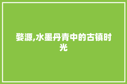 婺源,水墨丹青中的古镇时光