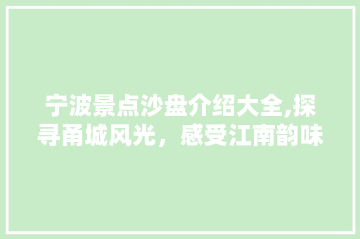 宁波景点沙盘介绍大全,探寻甬城风光，感受江南韵味