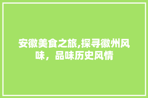 安徽美食之旅,探寻徽州风味，品味历史风情  第1张