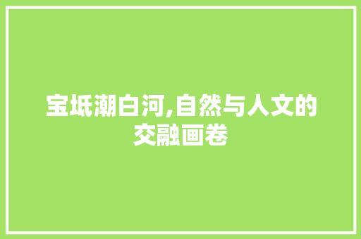 宝坻潮白河,自然与人文的交融画卷