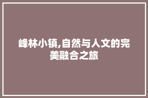 峰林小镇,自然与人文的完美融合之旅