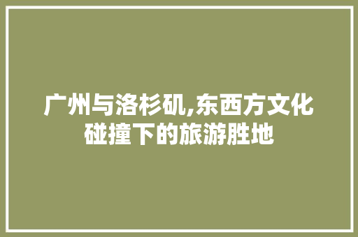 广州与洛杉矶,东西方文化碰撞下的旅游胜地