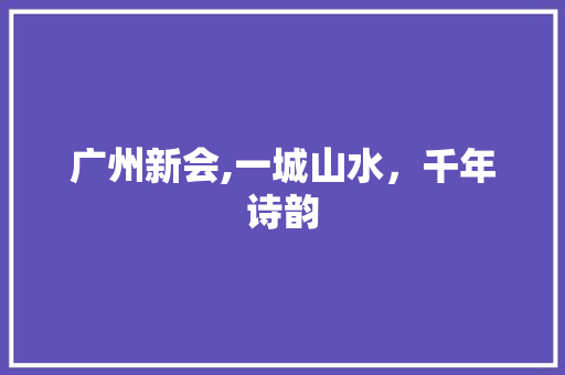 广州新会,一城山水，千年诗韵