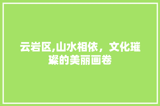 云岩区,山水相依，文化璀璨的美丽画卷