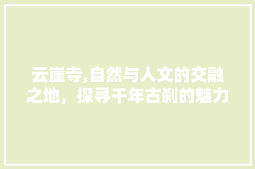 云崖寺,自然与人文的交融之地，探寻千年古刹的魅力  第1张