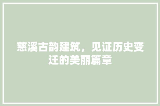 慈溪古韵建筑，见证历史变迁的美丽篇章