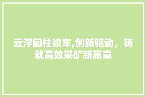 云浮回柱绞车,创新驱动，铸就高效采矿新篇章