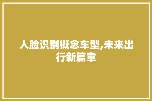 人脸识别概念车型,未来出行新篇章